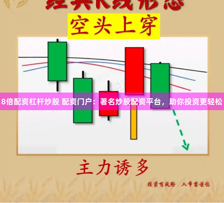 8倍配资杠杆炒股 配资门户：著名炒股配资平台，助你投资更轻松