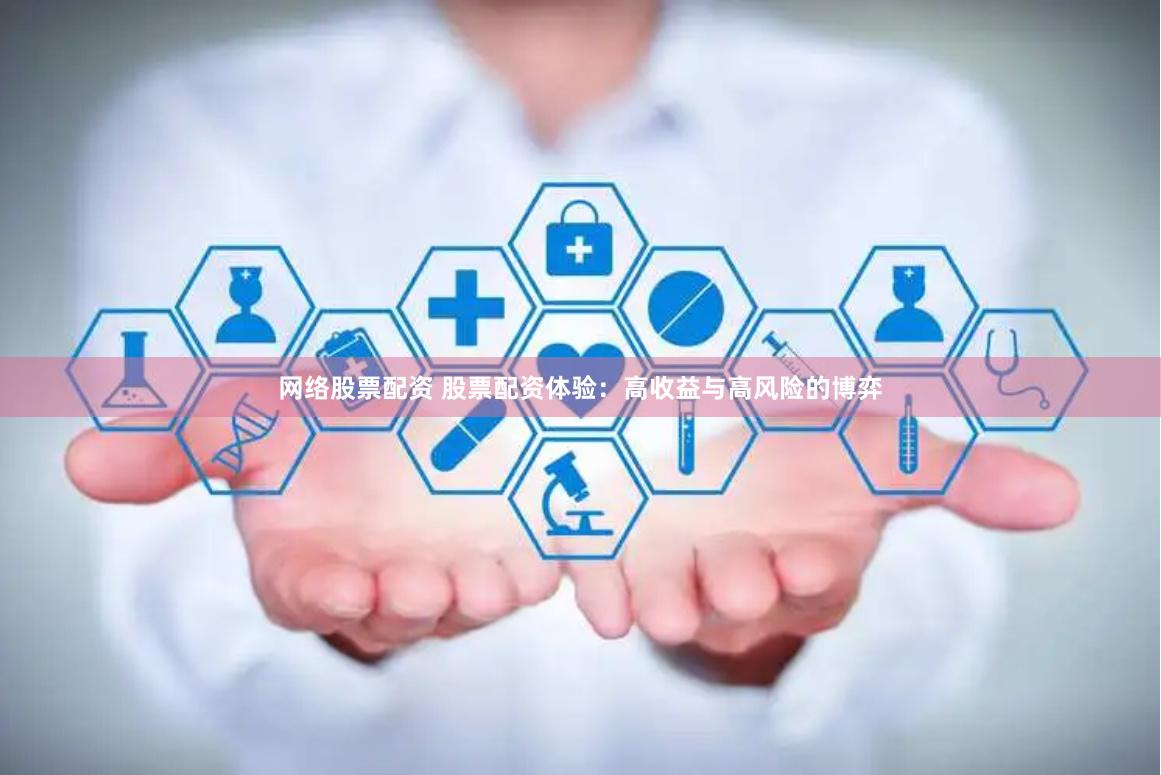 网络股票配资 股票配资体验：高收益与高风险的博弈