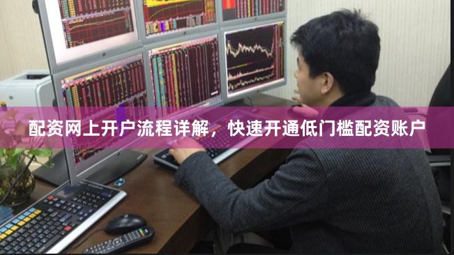 配资网上开户流程详解，快速开通低门槛配资账户