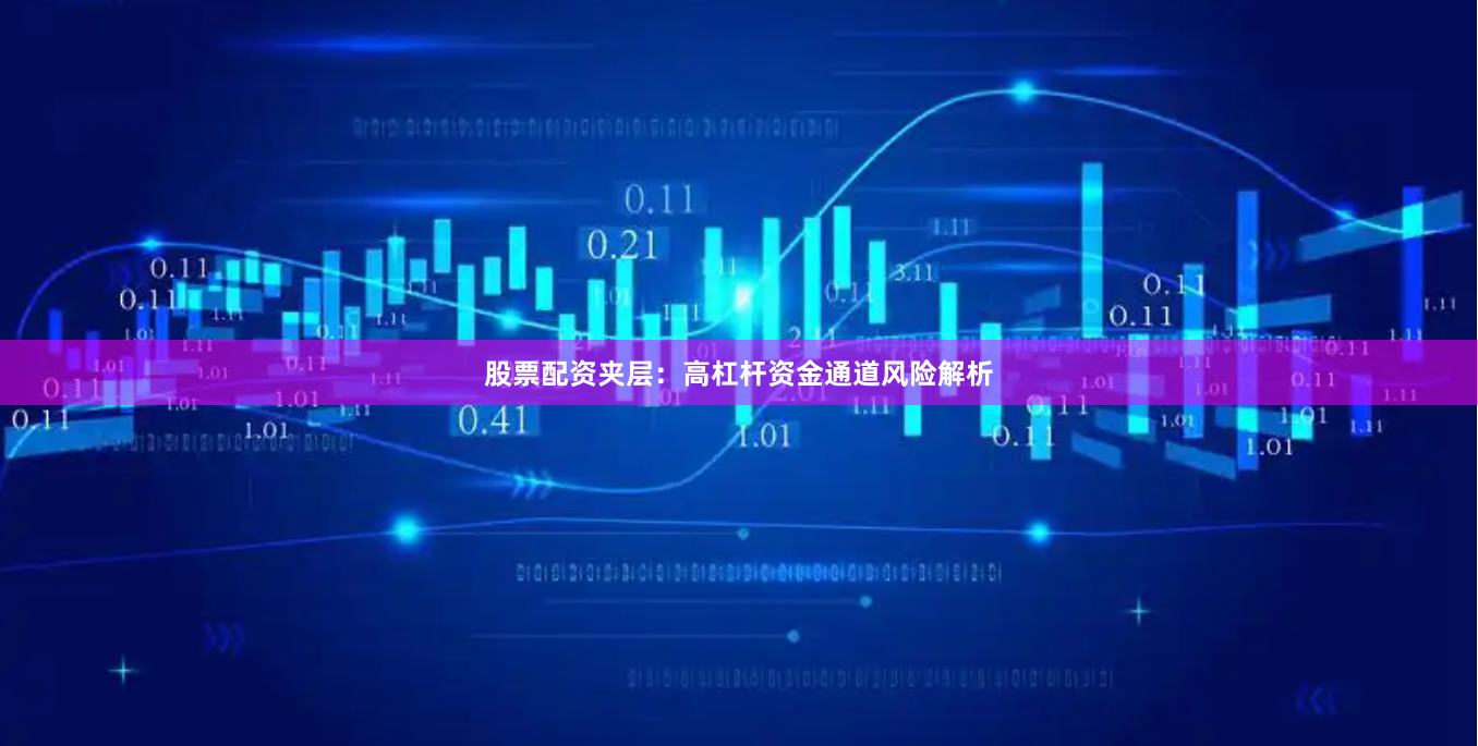 股票配资夹层：高杠杆资金通道风险解析