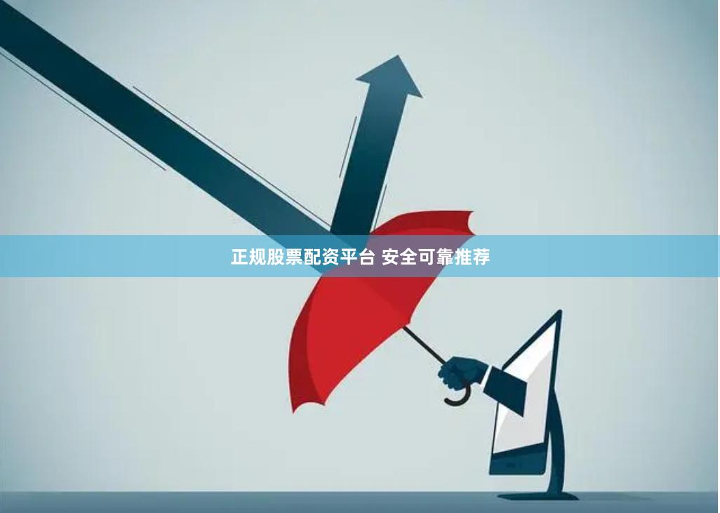 正规股票配资平台 安全可靠推荐