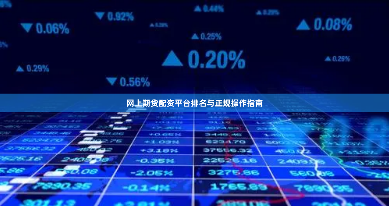 网上期货配资平台排名与正规操作指南