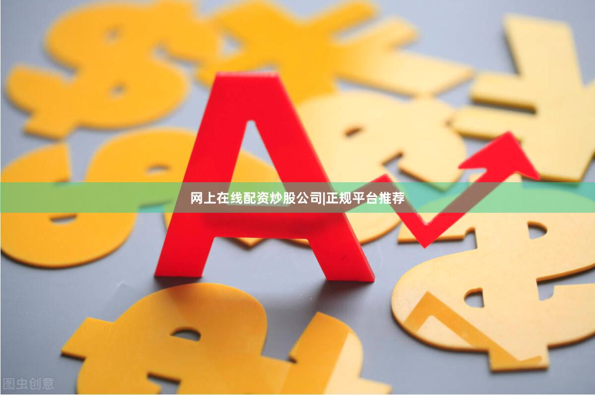 网上在线配资炒股公司|正规平台推荐
