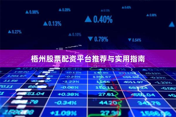 梧州股票配资平台推荐与实用指南