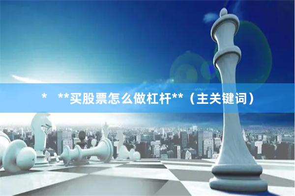 *   **买股票怎么做杠杆**（主关键词）