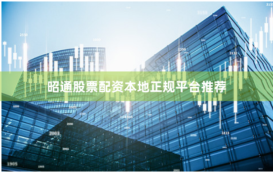 昭通股票配资本地正规平台推荐