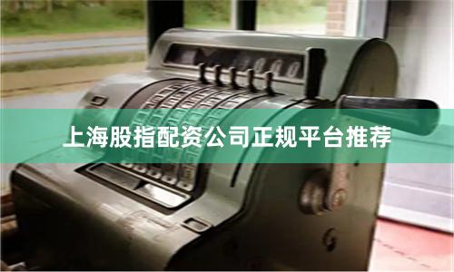 上海股指配资公司正规平台推荐