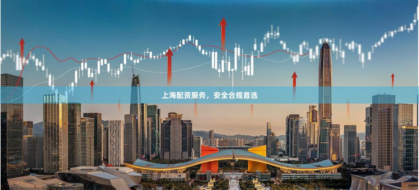 上海配资服务，安全合规首选
